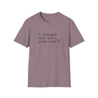 I Thought This Was A Good Idea T-Shirt